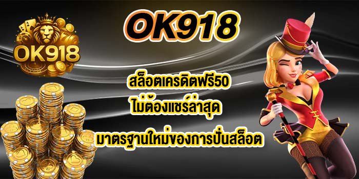OK918 สล็อตเครดิตฟรี50ไม่ต้องแชร์ล่าสุด