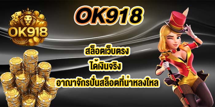OK918 สล็อตเว็บตรงได้เงินจริง